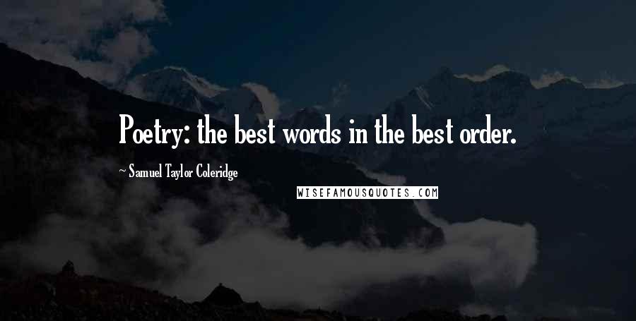 Samuel Taylor Coleridge Quotes: Poetry: the best words in the best order.