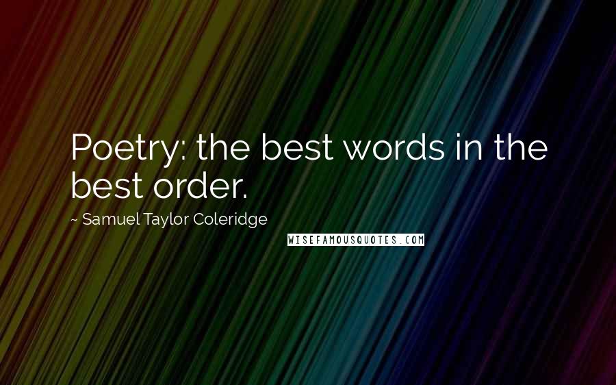 Samuel Taylor Coleridge Quotes: Poetry: the best words in the best order.