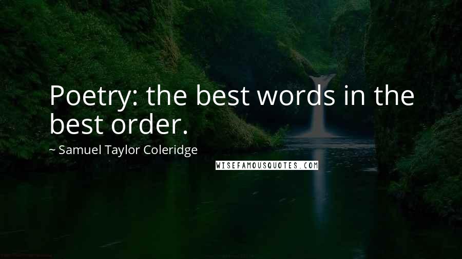 Samuel Taylor Coleridge Quotes: Poetry: the best words in the best order.