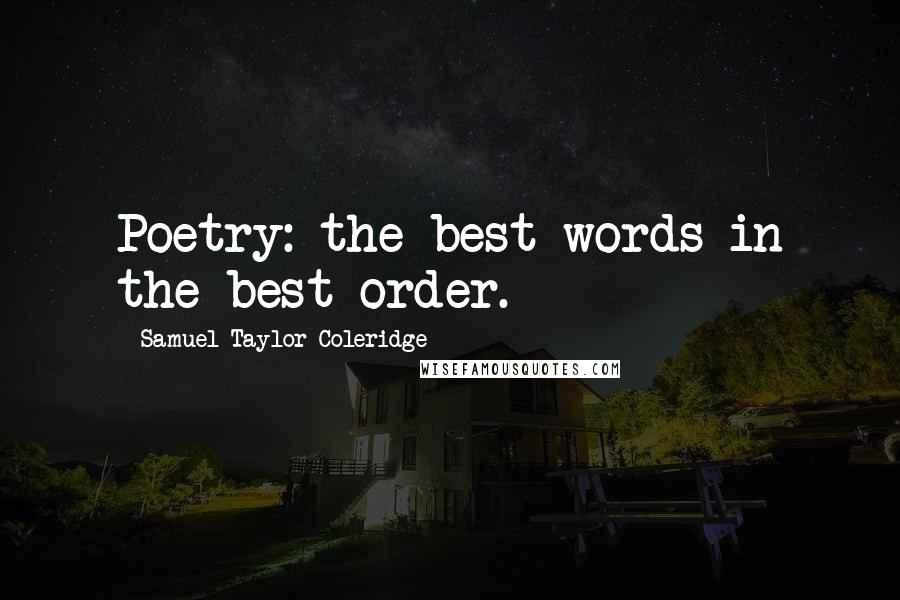 Samuel Taylor Coleridge Quotes: Poetry: the best words in the best order.