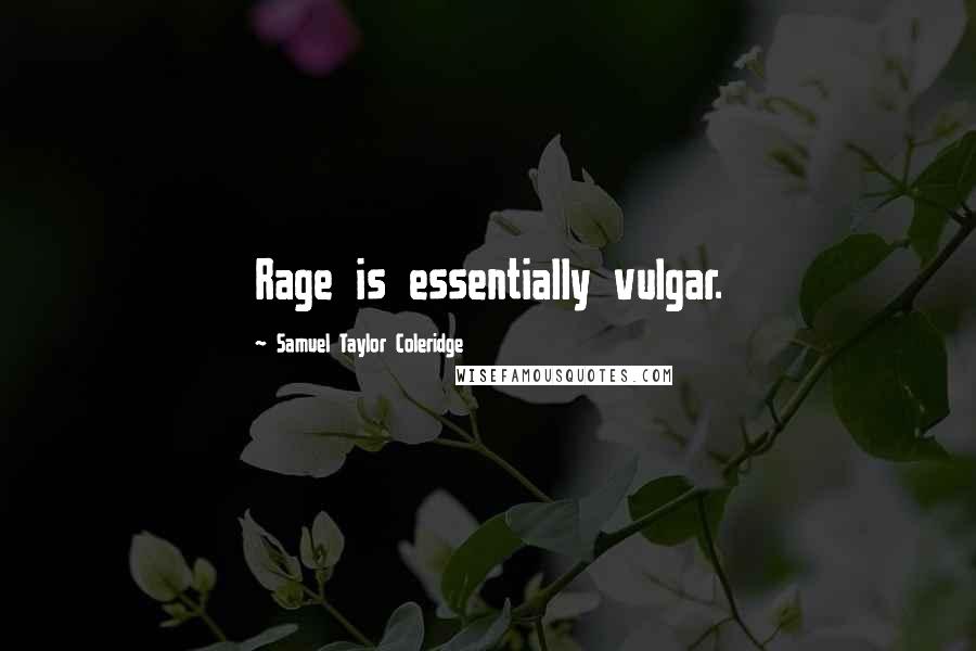 Samuel Taylor Coleridge Quotes: Rage is essentially vulgar.