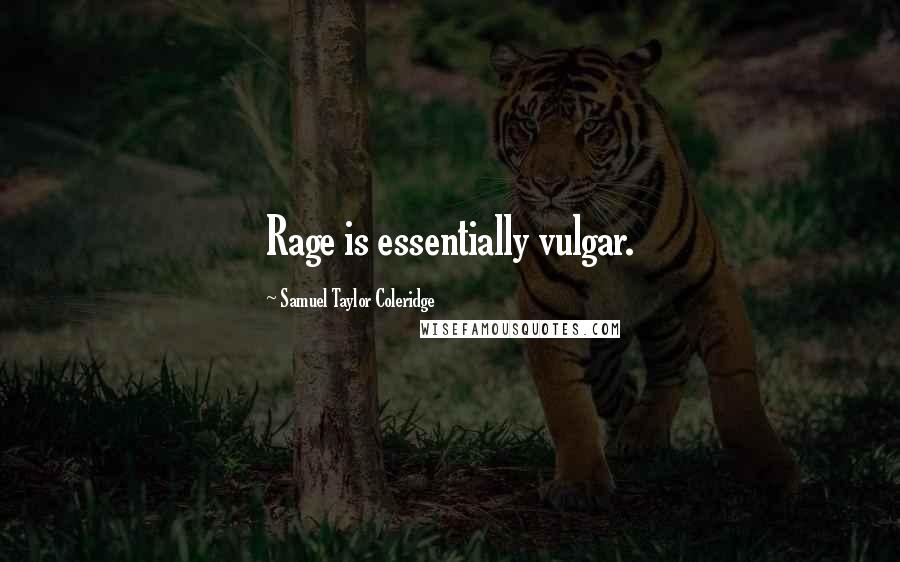 Samuel Taylor Coleridge Quotes: Rage is essentially vulgar.