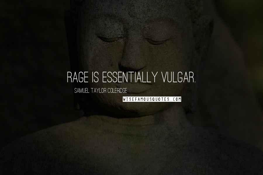 Samuel Taylor Coleridge Quotes: Rage is essentially vulgar.