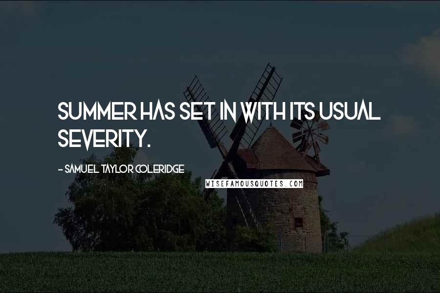 Samuel Taylor Coleridge Quotes: Summer has set in with its usual severity.