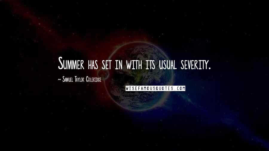 Samuel Taylor Coleridge Quotes: Summer has set in with its usual severity.