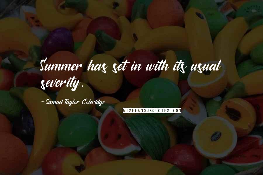 Samuel Taylor Coleridge Quotes: Summer has set in with its usual severity.