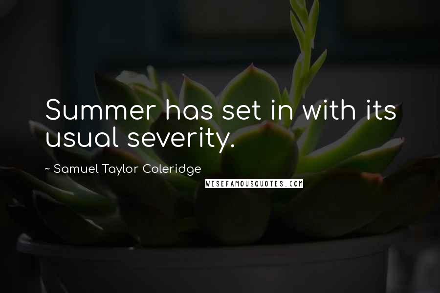 Samuel Taylor Coleridge Quotes: Summer has set in with its usual severity.