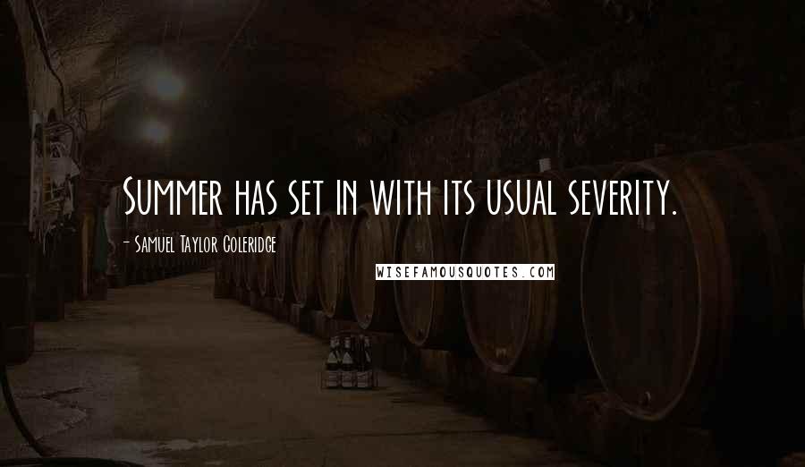 Samuel Taylor Coleridge Quotes: Summer has set in with its usual severity.