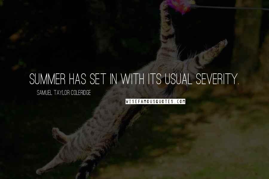 Samuel Taylor Coleridge Quotes: Summer has set in with its usual severity.