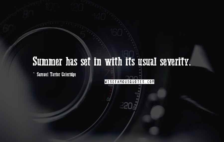 Samuel Taylor Coleridge Quotes: Summer has set in with its usual severity.