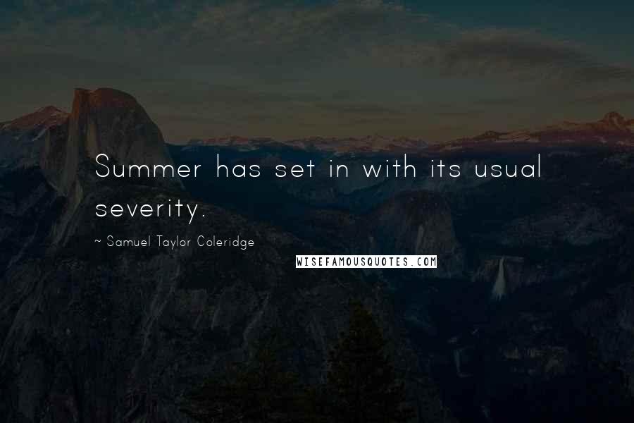 Samuel Taylor Coleridge Quotes: Summer has set in with its usual severity.