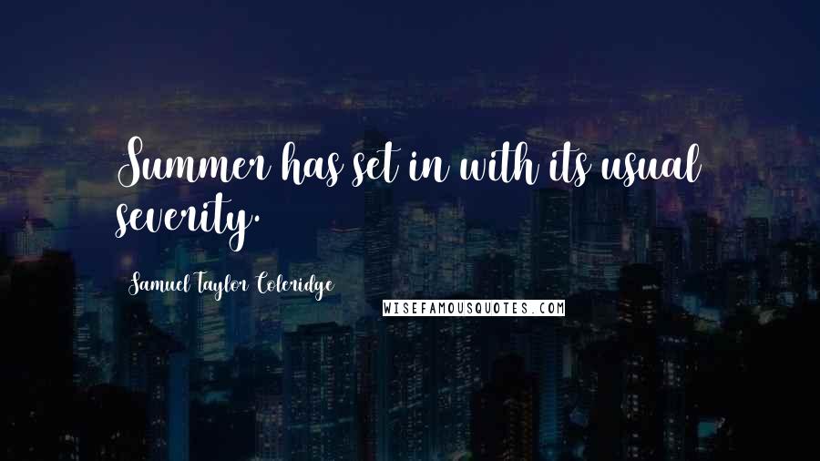 Samuel Taylor Coleridge Quotes: Summer has set in with its usual severity.