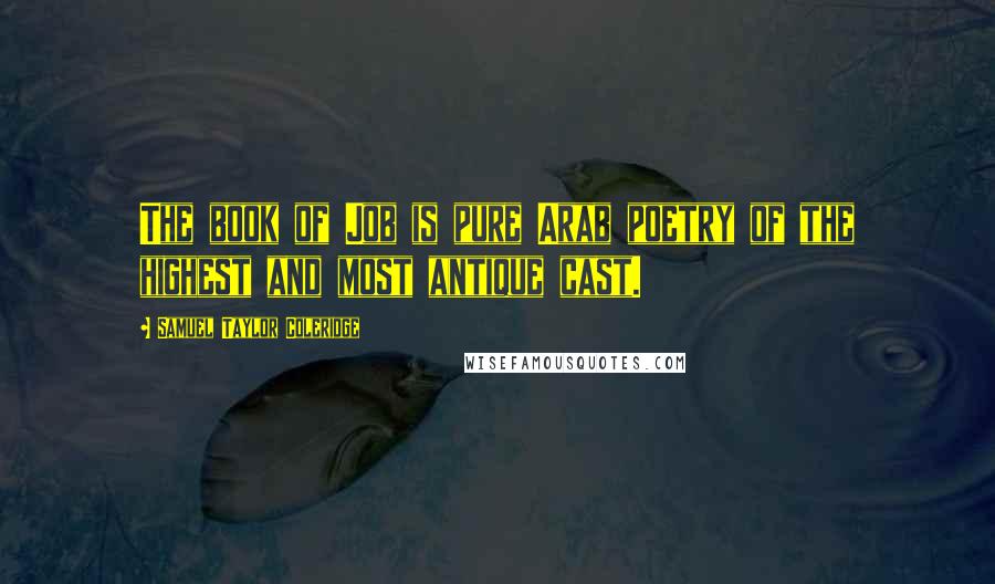 Samuel Taylor Coleridge Quotes: The book of Job is pure Arab poetry of the highest and most antique cast.