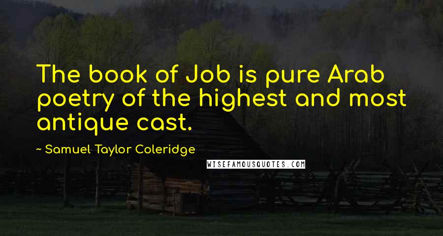 Samuel Taylor Coleridge Quotes: The book of Job is pure Arab poetry of the highest and most antique cast.