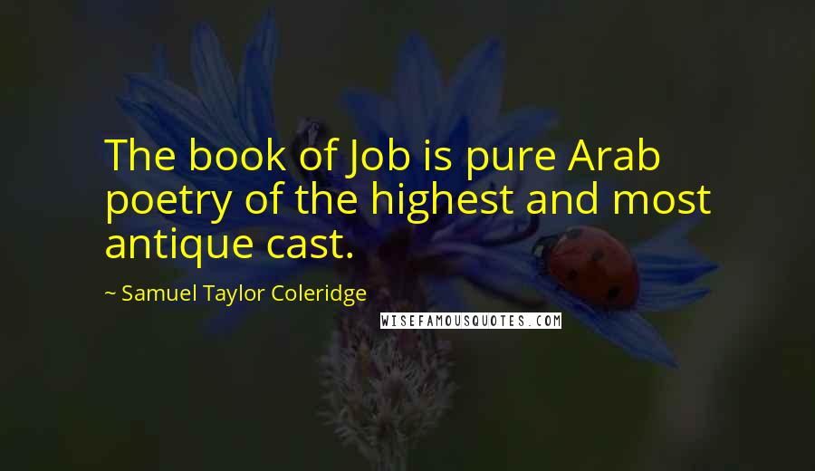 Samuel Taylor Coleridge Quotes: The book of Job is pure Arab poetry of the highest and most antique cast.