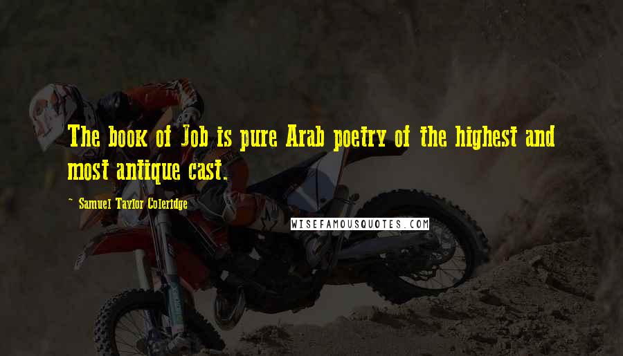 Samuel Taylor Coleridge Quotes: The book of Job is pure Arab poetry of the highest and most antique cast.