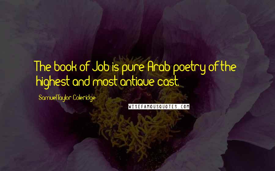 Samuel Taylor Coleridge Quotes: The book of Job is pure Arab poetry of the highest and most antique cast.