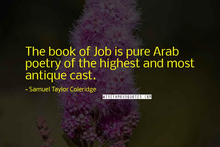 Samuel Taylor Coleridge Quotes: The book of Job is pure Arab poetry of the highest and most antique cast.