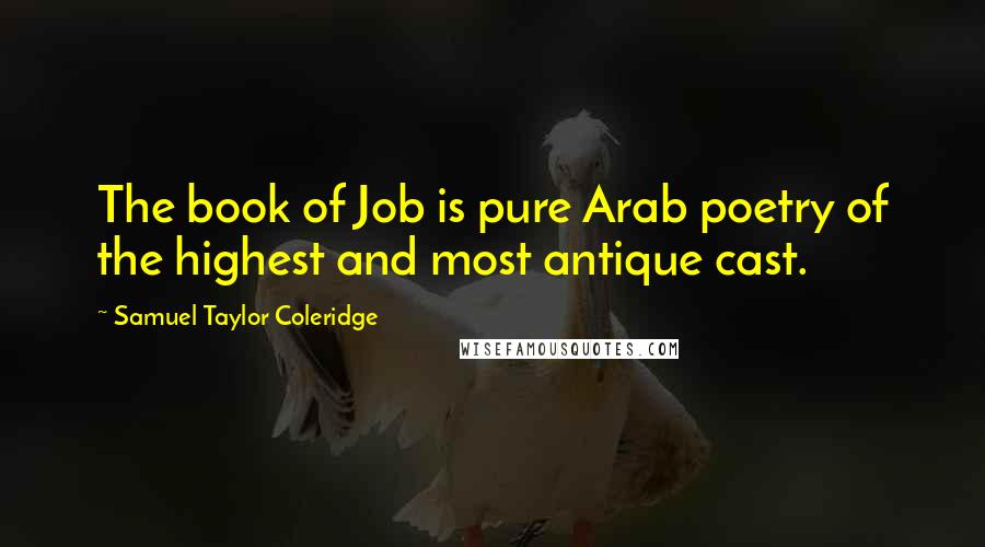 Samuel Taylor Coleridge Quotes: The book of Job is pure Arab poetry of the highest and most antique cast.