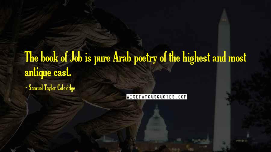 Samuel Taylor Coleridge Quotes: The book of Job is pure Arab poetry of the highest and most antique cast.