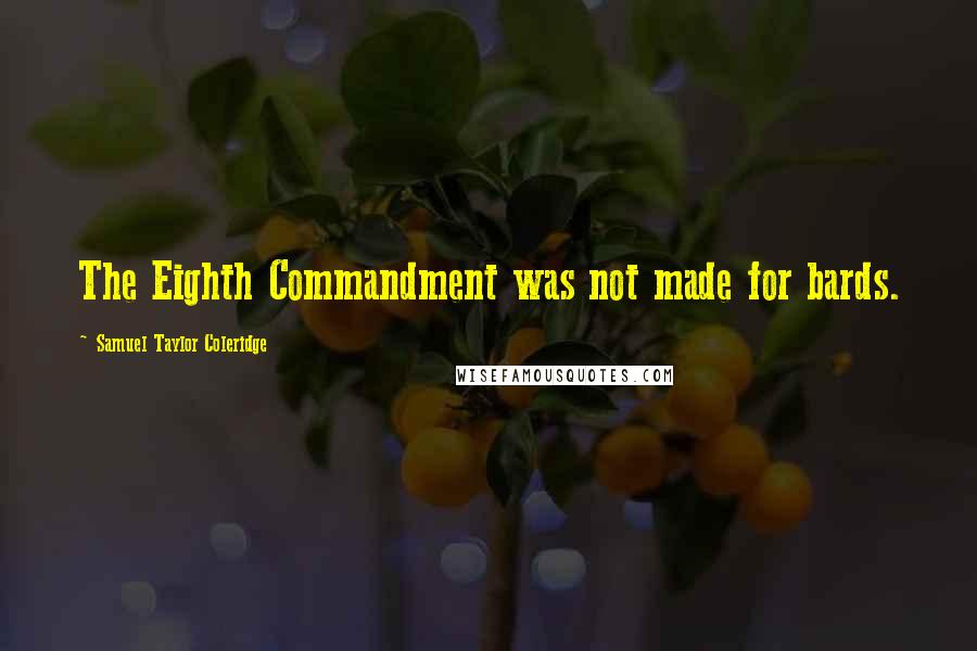 Samuel Taylor Coleridge Quotes: The Eighth Commandment was not made for bards.