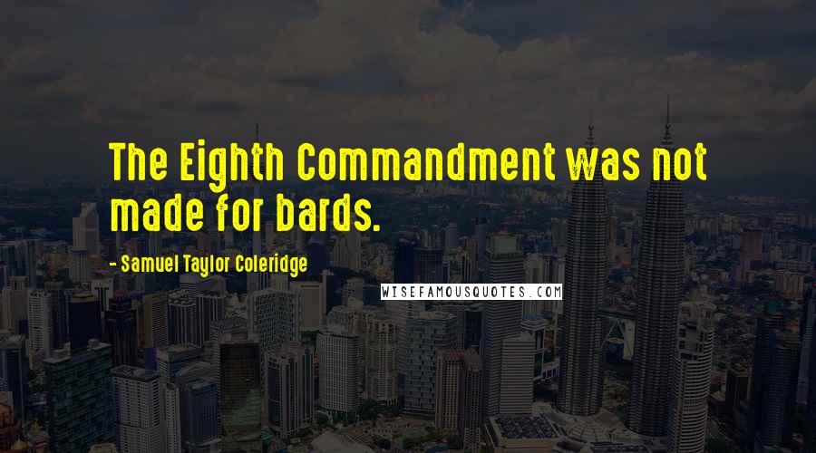 Samuel Taylor Coleridge Quotes: The Eighth Commandment was not made for bards.