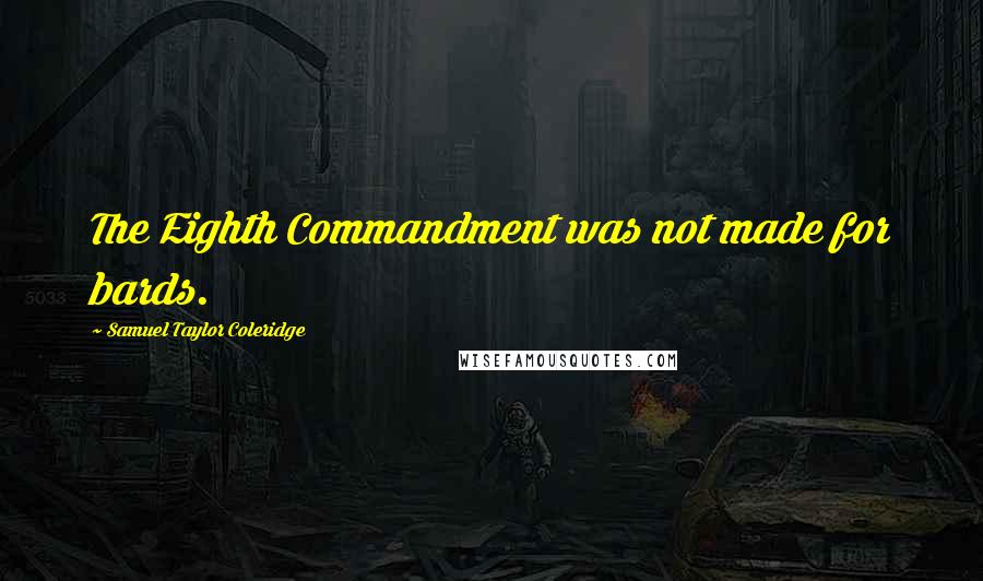 Samuel Taylor Coleridge Quotes: The Eighth Commandment was not made for bards.