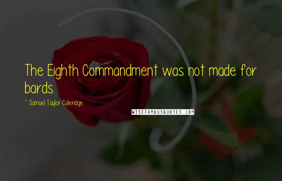 Samuel Taylor Coleridge Quotes: The Eighth Commandment was not made for bards.