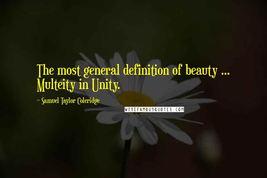 Samuel Taylor Coleridge Quotes: The most general definition of beauty ... Multeity in Unity.