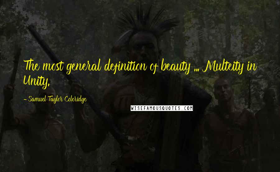 Samuel Taylor Coleridge Quotes: The most general definition of beauty ... Multeity in Unity.