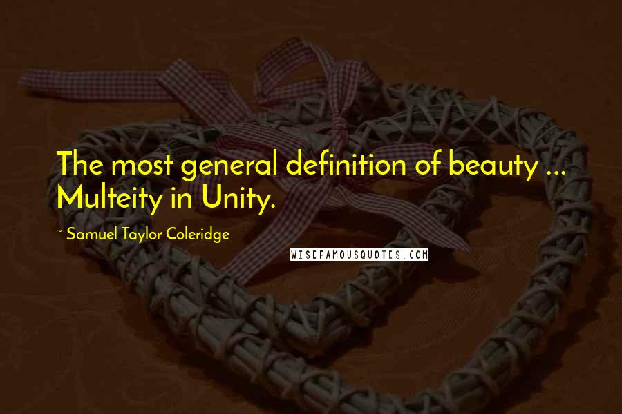 Samuel Taylor Coleridge Quotes: The most general definition of beauty ... Multeity in Unity.