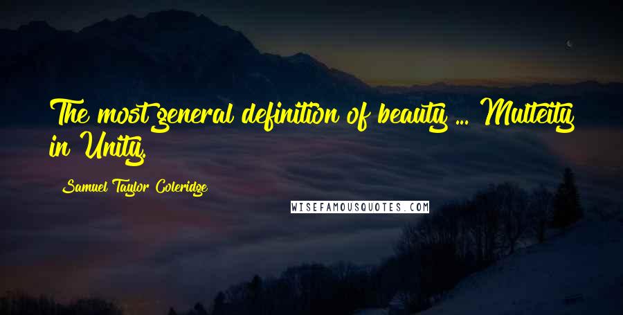 Samuel Taylor Coleridge Quotes: The most general definition of beauty ... Multeity in Unity.