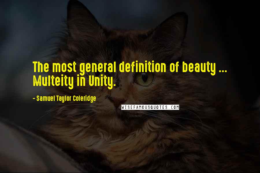 Samuel Taylor Coleridge Quotes: The most general definition of beauty ... Multeity in Unity.