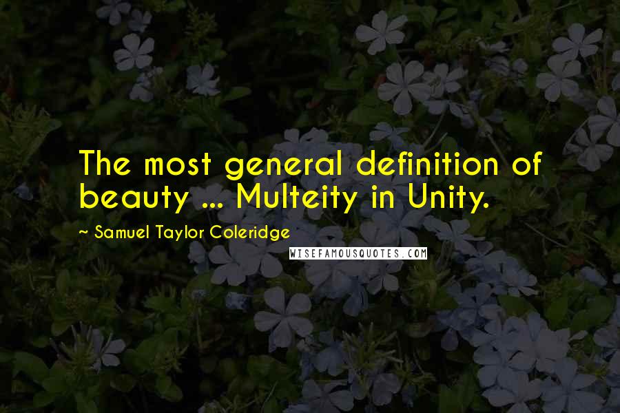 Samuel Taylor Coleridge Quotes: The most general definition of beauty ... Multeity in Unity.