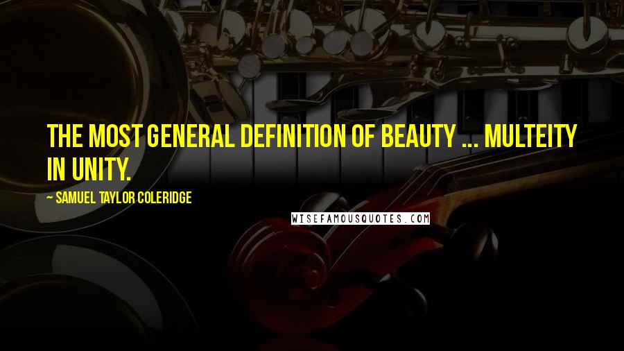 Samuel Taylor Coleridge Quotes: The most general definition of beauty ... Multeity in Unity.