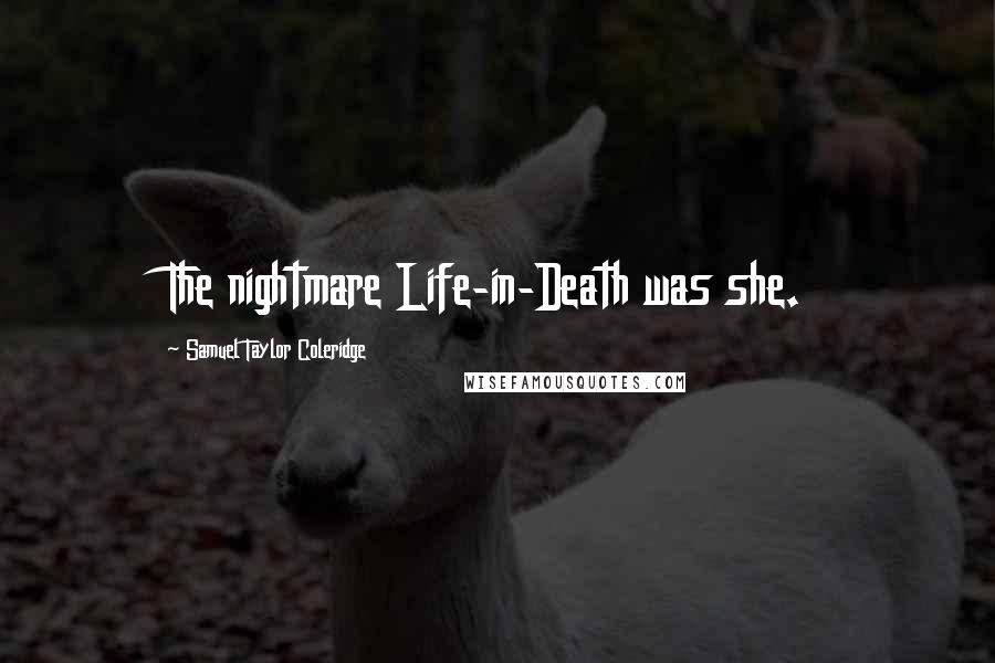 Samuel Taylor Coleridge Quotes: The nightmare Life-in-Death was she.