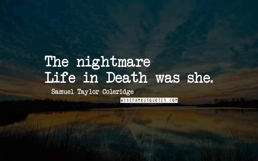 Samuel Taylor Coleridge Quotes: The nightmare Life-in-Death was she.