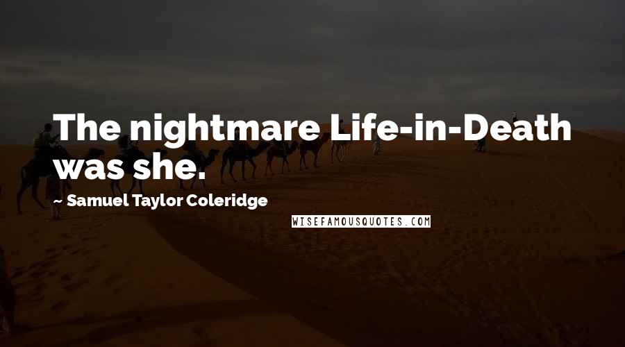 Samuel Taylor Coleridge Quotes: The nightmare Life-in-Death was she.