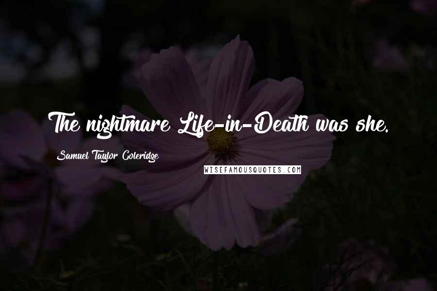 Samuel Taylor Coleridge Quotes: The nightmare Life-in-Death was she.