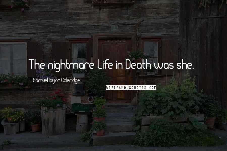 Samuel Taylor Coleridge Quotes: The nightmare Life-in-Death was she.