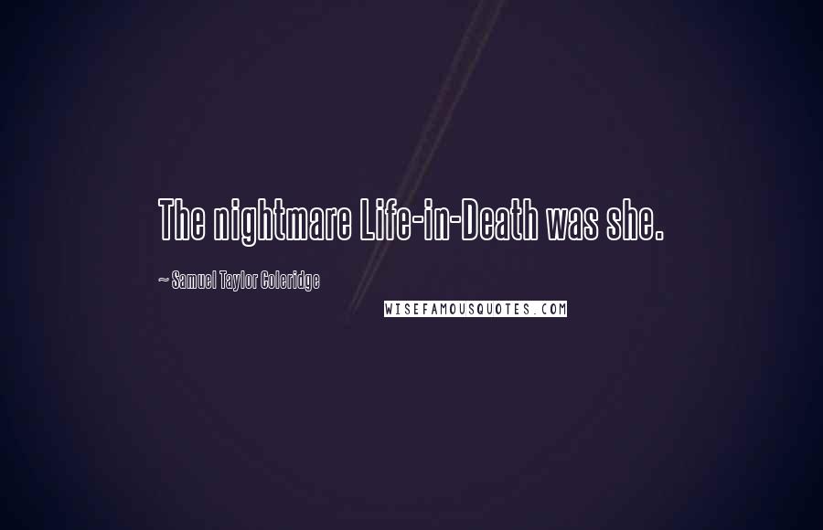 Samuel Taylor Coleridge Quotes: The nightmare Life-in-Death was she.