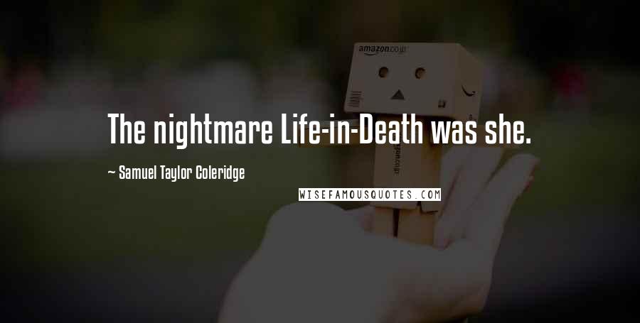 Samuel Taylor Coleridge Quotes: The nightmare Life-in-Death was she.