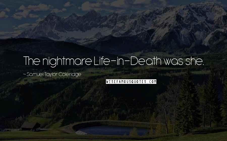 Samuel Taylor Coleridge Quotes: The nightmare Life-in-Death was she.