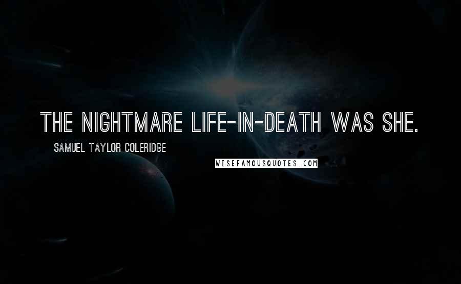 Samuel Taylor Coleridge Quotes: The nightmare Life-in-Death was she.