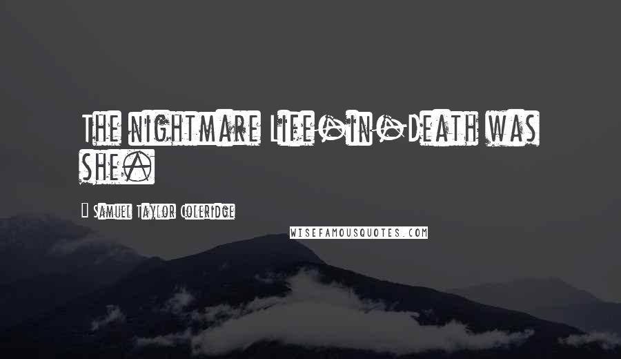 Samuel Taylor Coleridge Quotes: The nightmare Life-in-Death was she.