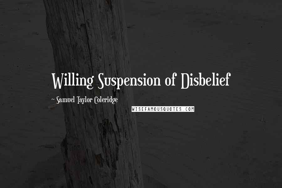 Samuel Taylor Coleridge Quotes: Willing Suspension of Disbelief