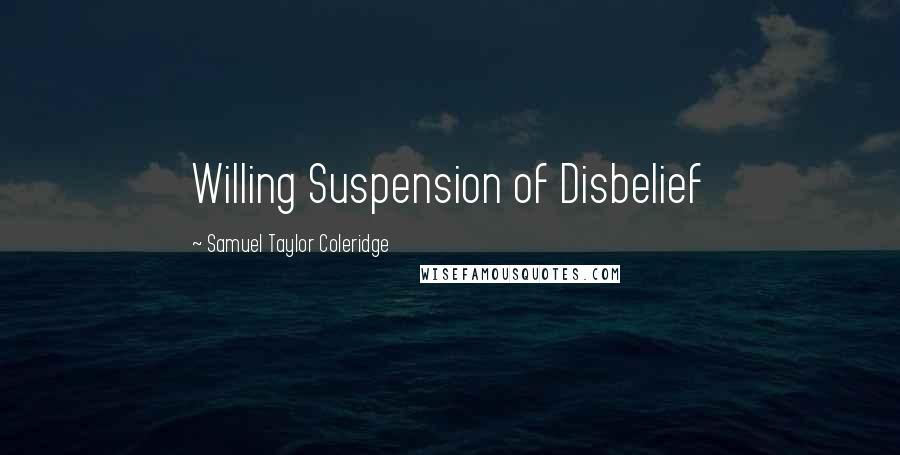 Samuel Taylor Coleridge Quotes: Willing Suspension of Disbelief