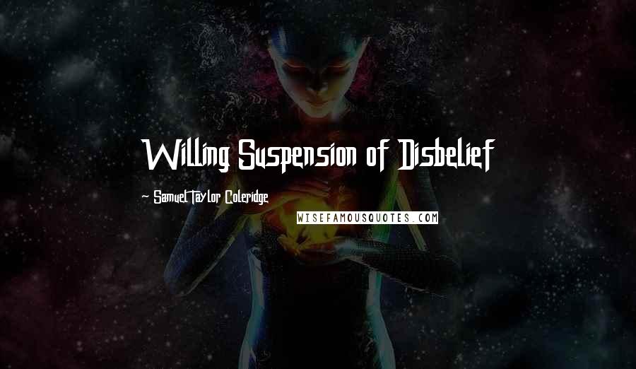 Samuel Taylor Coleridge Quotes: Willing Suspension of Disbelief