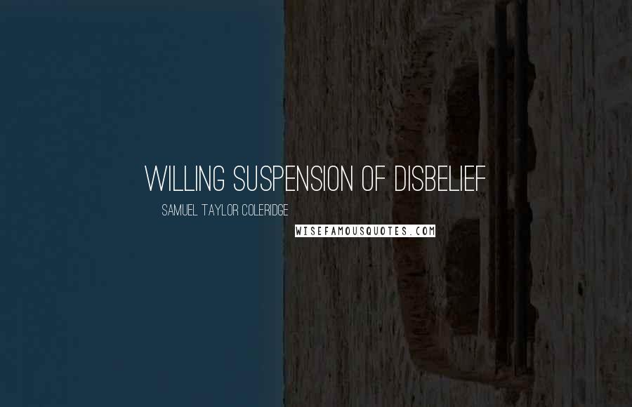 Samuel Taylor Coleridge Quotes: Willing Suspension of Disbelief