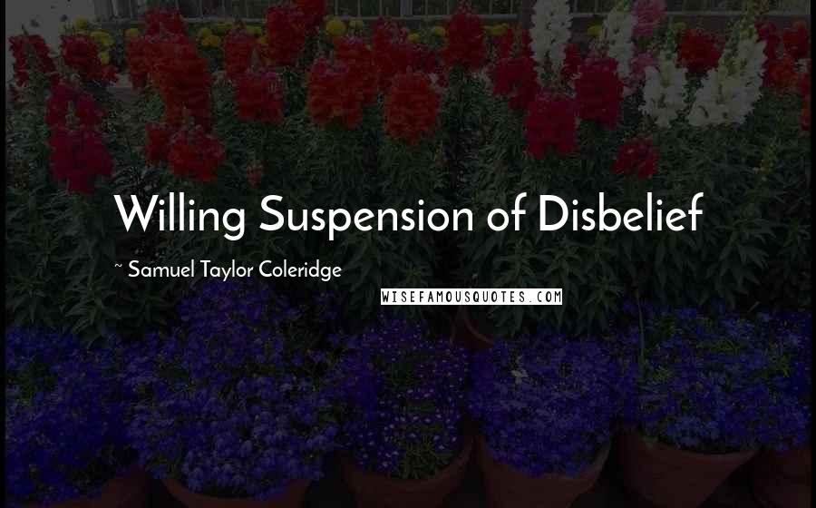 Samuel Taylor Coleridge Quotes: Willing Suspension of Disbelief